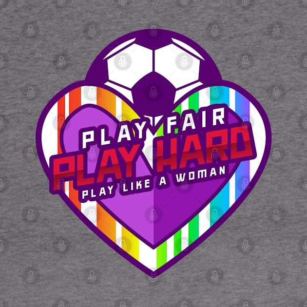 Play Fair Play Hard Play like a Woman Women's soccer by Distinkt